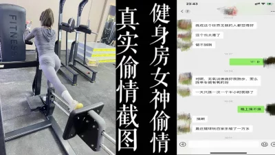 [原创]健身房结识的少妇！因为老公太忙寂寞而出来偷情！！（真实聊天截图！）