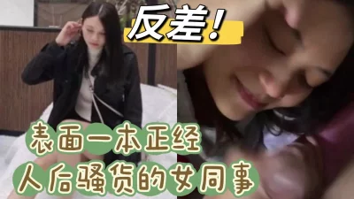 爆插表面一本正经，人后反差的女同事