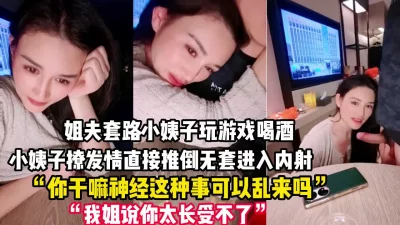 被姐夫套路的小姨子！被撩发情推到无套插入【完整版90分钟已上传下面】