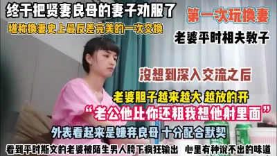 堪称换妻史上最反差！贤妻良母妻子“老公我要他射我里面！（约她看简阶）